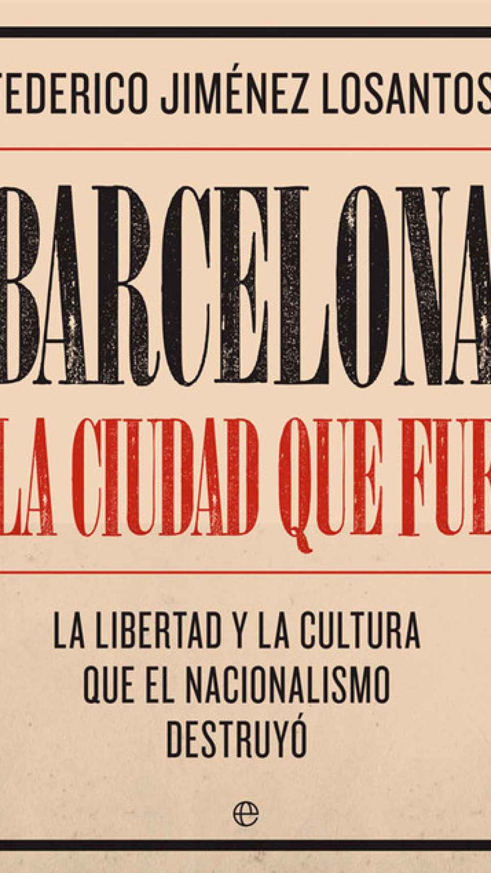 Barcelona, la ciudad que fue. La libertad y la cultura que el nacionalismo destruyó