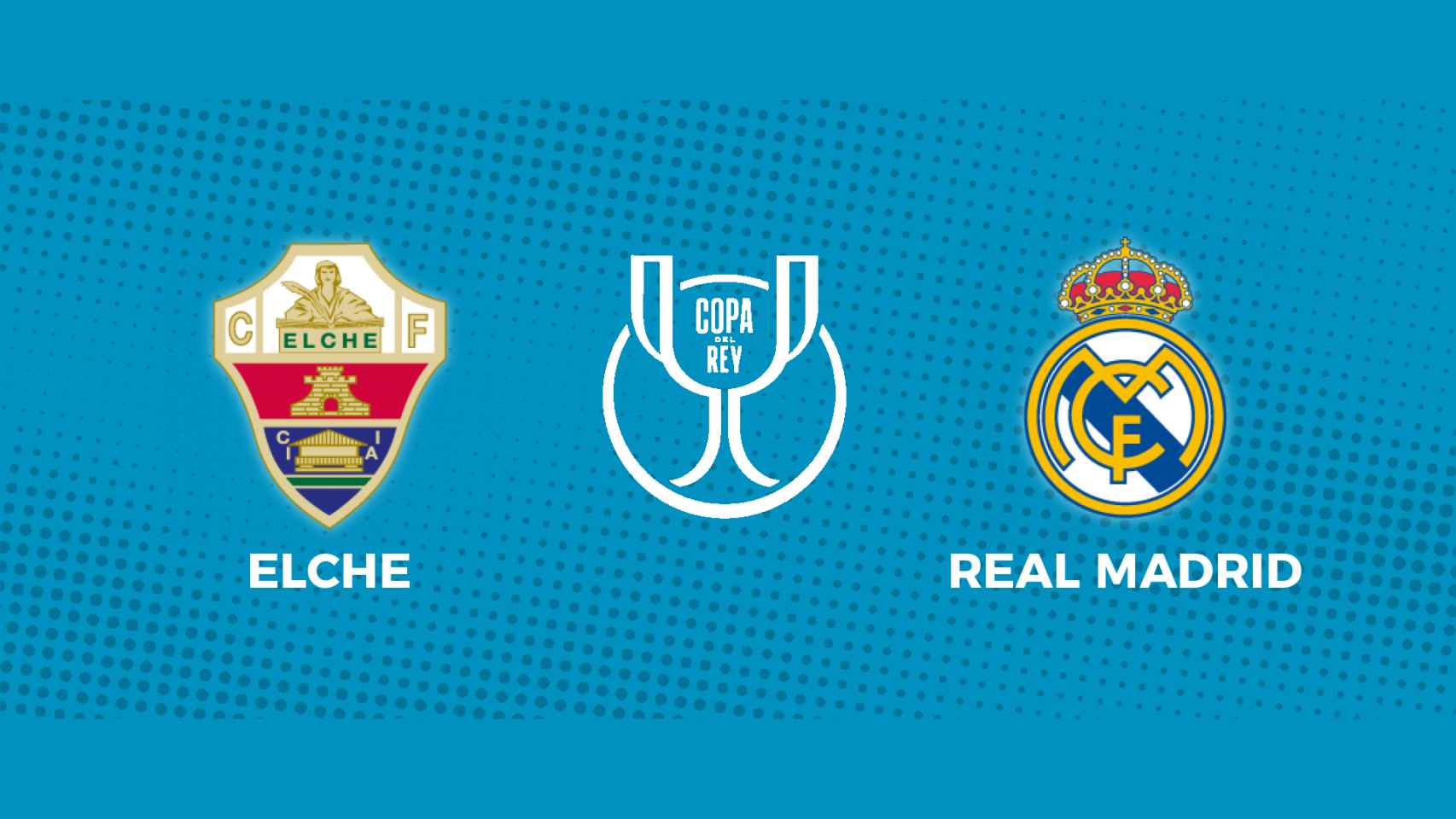 Elche - Real Madrid: siga el partido de la Copa del Rey, en directo