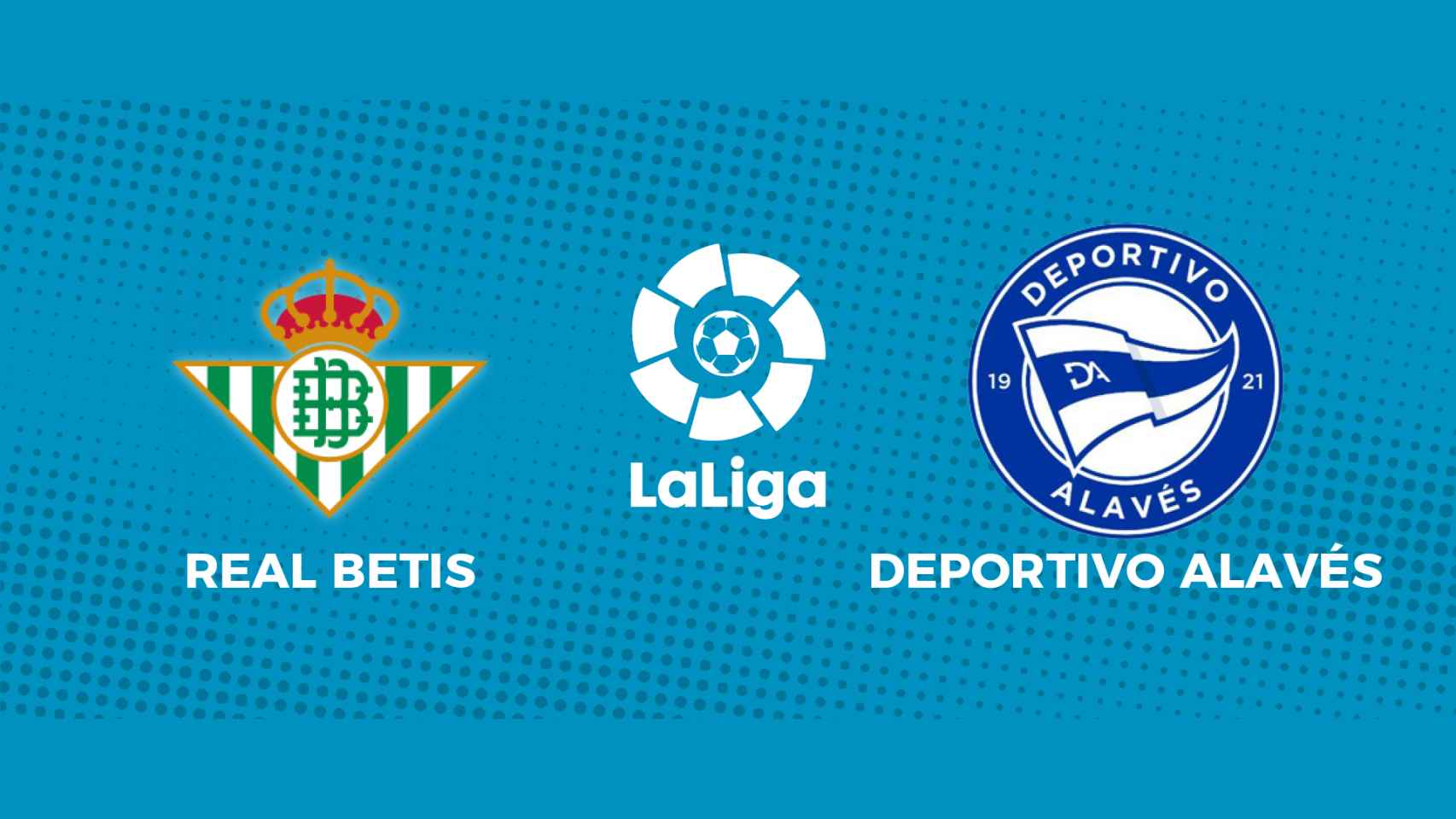 Real Betis - Deportivo Alavés: siga el partido de La Liga, en directo