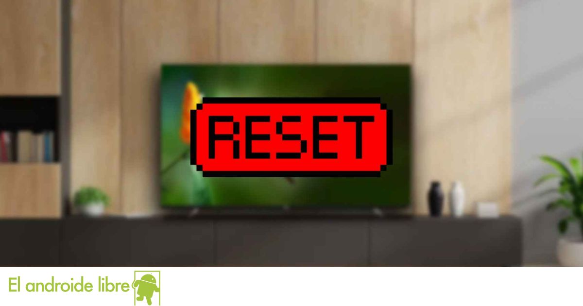 Cómo resetear un televisor con Android TV o Google TV en menos de un minuto