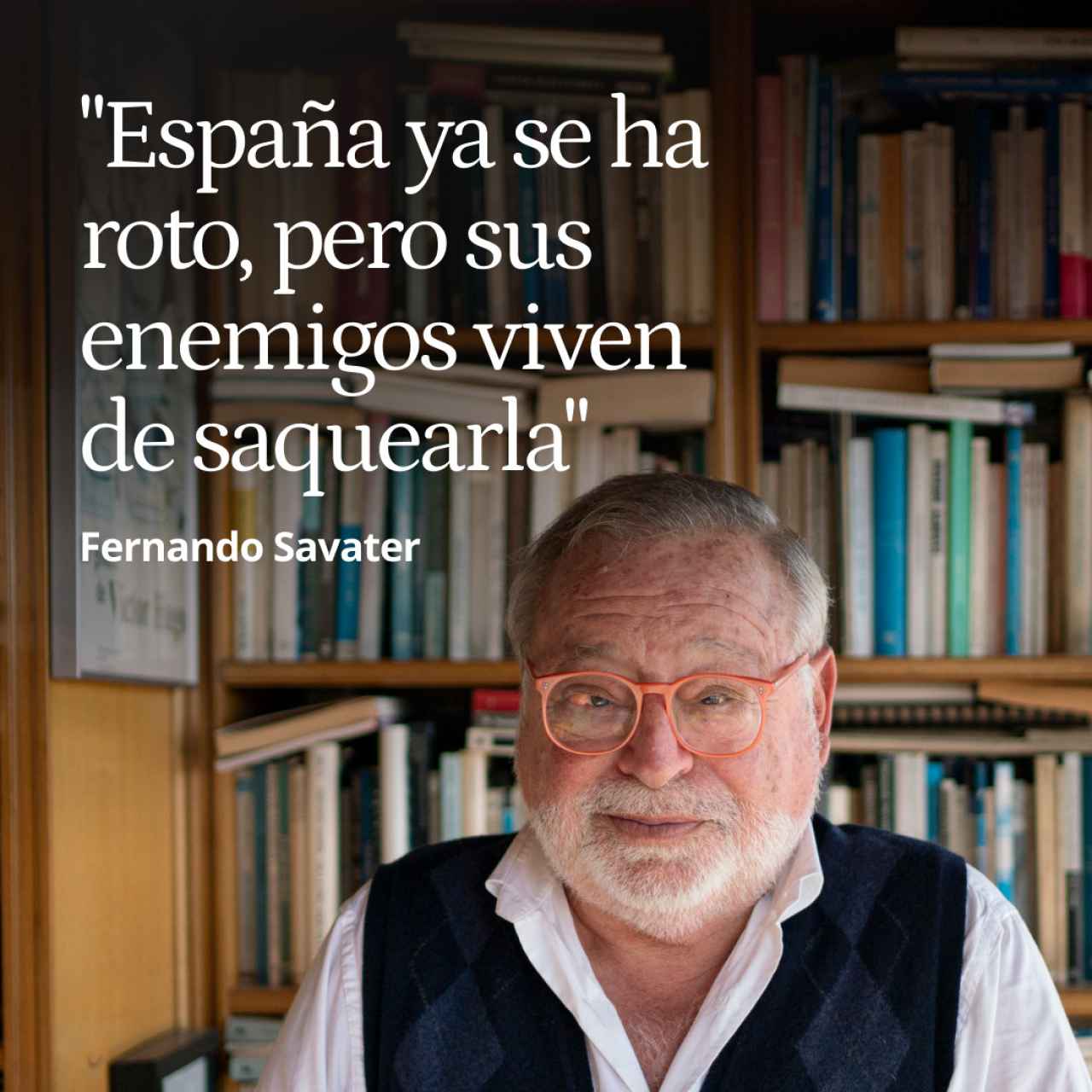 Fernando Savater: "España ya se ha roto, pero muchos de sus enemigos viven de ella, de saquearla"