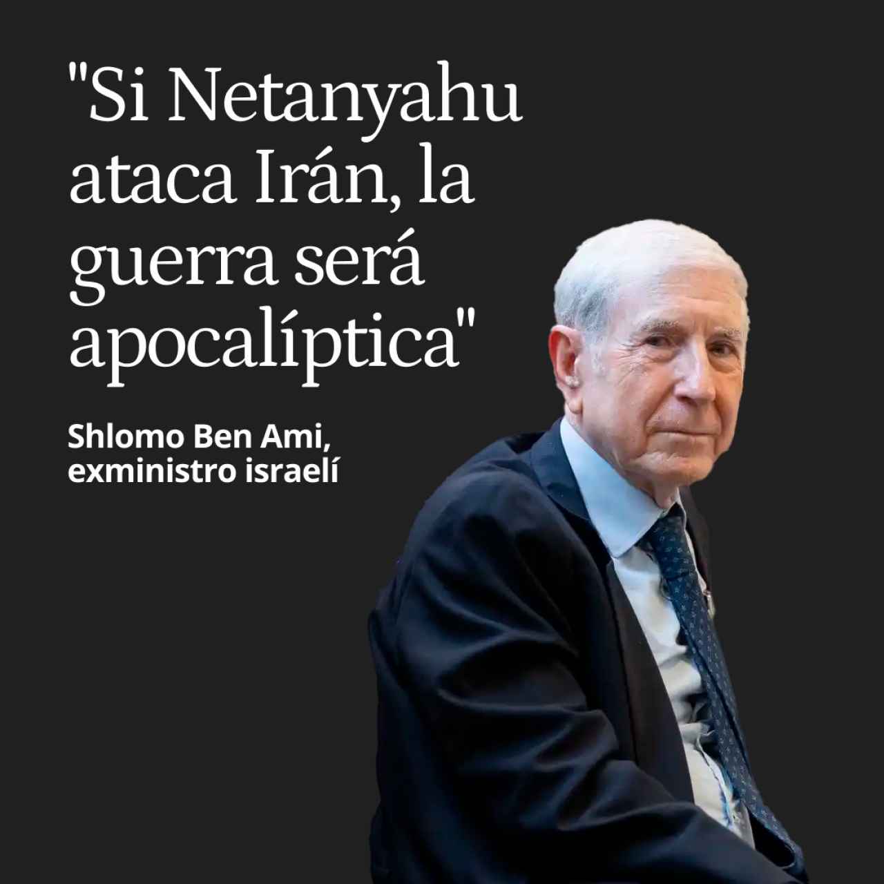 Shlomo Ben Ami, exministro israelí: "Si Netanyahu ataca Irán, la guerra será apocalíptica"