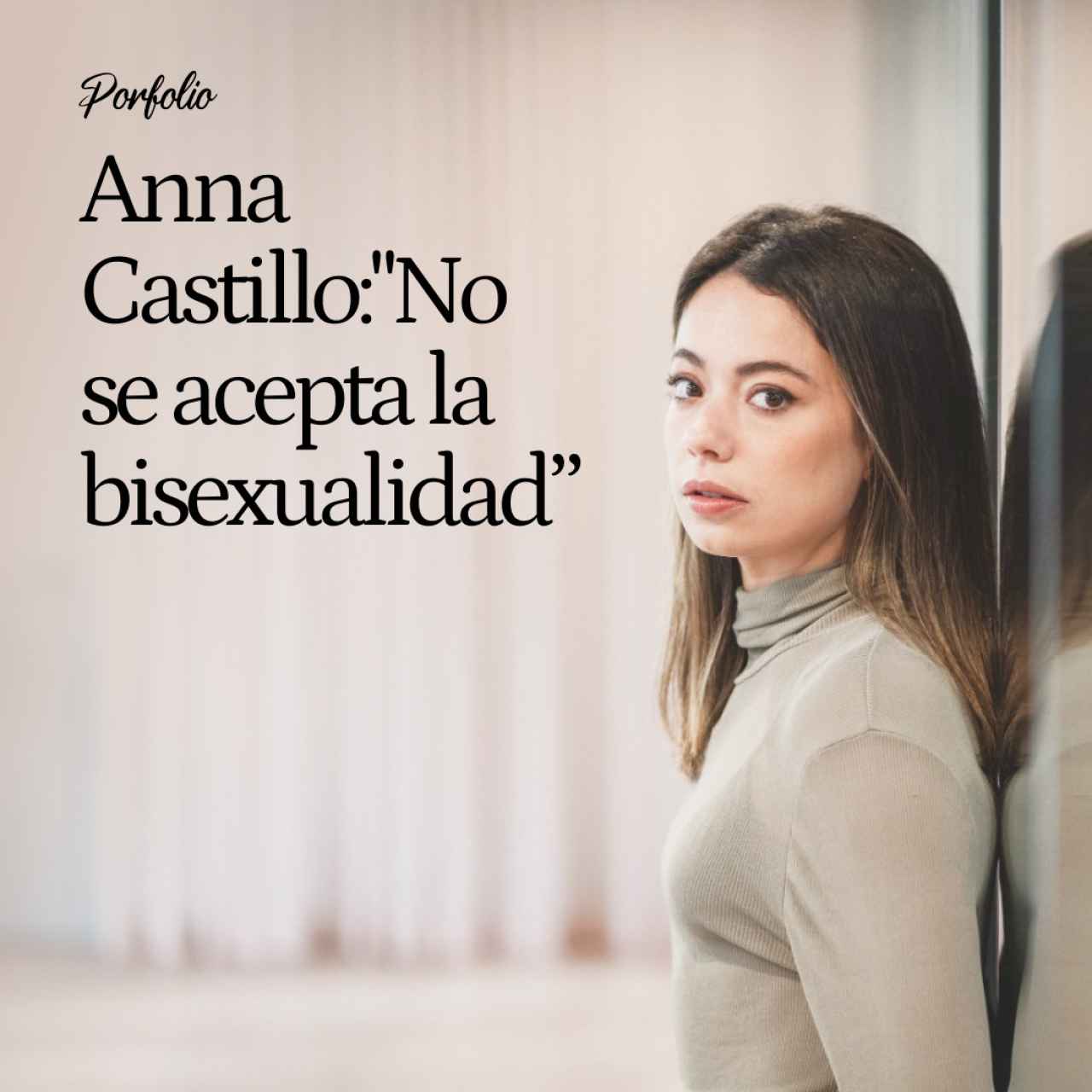 Anna Castillo: “Salí con una chica, me gustan los chicos y por eso me dicen gilipolleces como 'tú eres muy curiosa'. No se acepta la bisexualidad”
